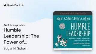 Humble Leadership: The Power of Relationships,&hellip; by Edgar H. Schein &middot; Audiobook preview