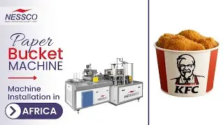Successfully Installation of Paper Bucket Machine for KFC in Africa | Popcorn Tub |Nessco Industries