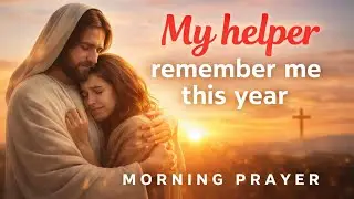 My Helper, Remember Me This Year | Deep Emotional Morning Prayer for Open Doors & Breakthrough