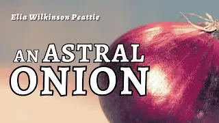An Astral Onion by Elia Wilkinson Peattie | A peculiar haunting | Read by Naya Nomikou