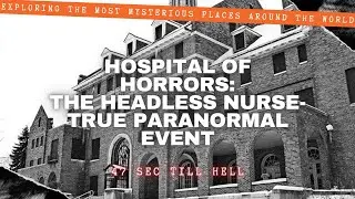 Hospital of Horrors:The Headless Nurse -True Paranormal Event