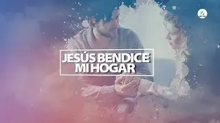 JESUS BENDICE MI HOGAR - [SEMANA DE LA FAMILIA]