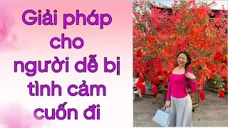 Giải pháp cho người dễ bị tình cảm cuống đi