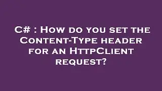 C# : How do you set the Content-Type header for an HttpClient request?