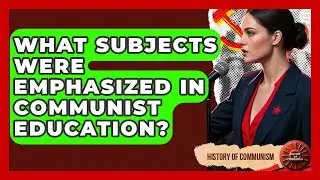 What Subjects Were Emphasized In Communist Education? - History of Communism