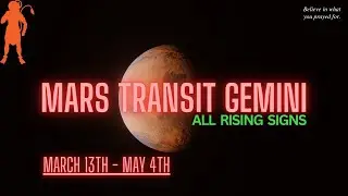 Mars transit Gemini for all Rising Signs- March 13th- May 4th- Big initiatives & conflicts