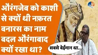 Varanasi: औरंगजेब को काशी से क्यों थी नफ़रत बनारस का नाम बदलकर औरंगाबाद क्यों रखा था?। TV9UPUK