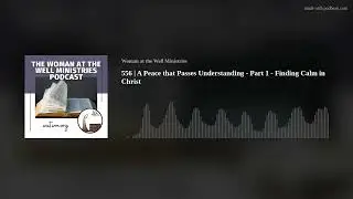 556 | A Peace that Passes Understanding - Part 1 - Finding Calm in Christ