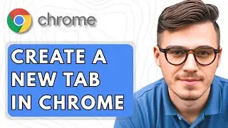 How To Create A New Tab In Google Chrome [2025 Guide]