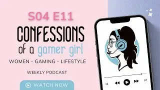 Confessions of a Gamer Girl Podcast S04E11