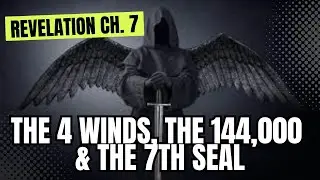 Revelation Chapter 7 - The 4 Winds, The 144,000 & The 7th Seal - End Of Times