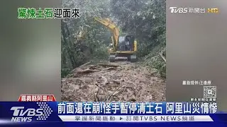 前面還在崩!怪手暫停清土石 阿里山災情慘｜TVBS新聞 @TVBSNEWS02