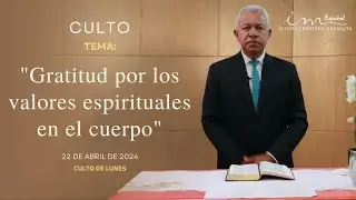CULTO DE LUNES - ICM Español - 22/4/2024  Tema: Gratitud por los valores espirituales en el cuerpo