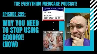 The Everything Medicare Podcast! Episode 259: Why You Need to STOP Using GoodRX! (NOW)