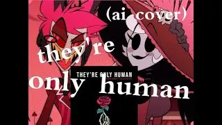They're Only Human - Hazbin Hotel (Ft. Alastor and Rosie Ai Cover)