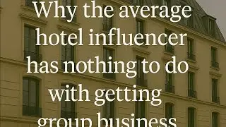 Why the Average Hotel Influencer Has Nothing to Do with Getting Group Business