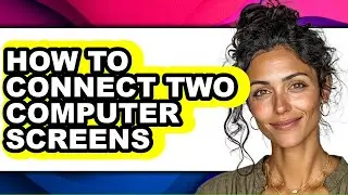 How to Connect Two Computer Screens (full Guide)