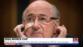 2026 World Cup: Sepp Blatter suggests fans should not travel to the US for tournament | Prime Sports