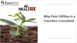 ExecuNet -  Master Class: Why Pete Gilfillan is a Franchise Consultant