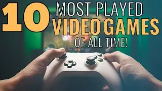 Top 10 Most Played Video Games