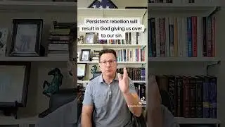 Persistent rebellion will result in God giving us over to our sin.