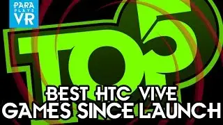 Top 5 HTC VIVE experiences by ParaPlaysVR since launch