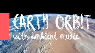 Low Orbit Earth with Relaxing Ambient Music - 4 Hours of Ambient Music to Study