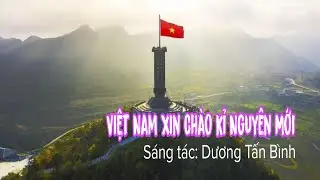 VIỆT NAM XIN CHÀO KỈ NGUYÊN MỚI|Sáng tác: Dương Tấn Bình 