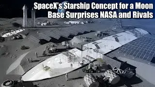 &bull; SpaceX&rsquo;s Starship Concept for a Moon Base Surprises NASA and Rivals