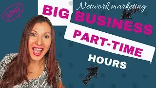 How To Grow A BIG (Network Marketing) Business In Part-TIme Hours