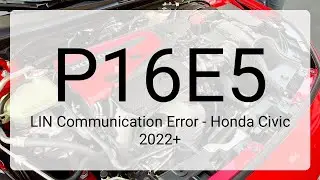 DTC P16E5: LIN Communication Error - Honda Civic 2022+