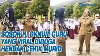 SOSOK H, Oknum Guru yang Viral Diduga Hendak Cekik Murid saat Upacara