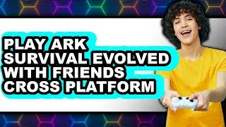 How to Play Ark Survival Evolved with Friends Cross Platform 2025 (Only Way)