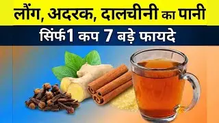 लौंग, अदरक और दालचीनी का पानी &ndash; सिर्फ 1 कप में पाएँ 7 बड़े फायदे!