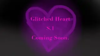 GLITCHED HEART ARCHIVE - EARLY EPISODE 1