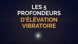 Les 5 Profondeurs de l'&Eacute;l&eacute;vation Vibratoire
