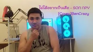 ไม่อยากเป็นเสือ - SON NPY [Cover]BenCrazy