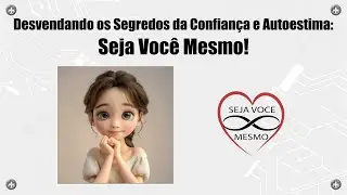 Desvendando os Segredos da Confian&ccedil;a e Autoestima: Seja Voc&ecirc; Mesmo! V94
