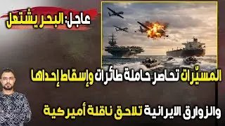عاجل ولّعت: المسيّرات الإيرانية تحاصر حاملة طائرات وإسقاط إحداها | والزوارق تلاحق ناقلة أميركية