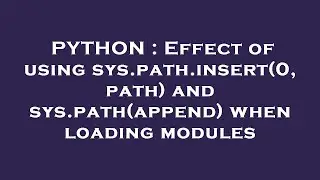 PYTHON : Effect of using sys.path.insert(0, path) and sys.path(append) when loading modules