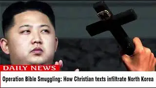 Operation Bible Smuggling: How Christian texts infiltrate North Korea