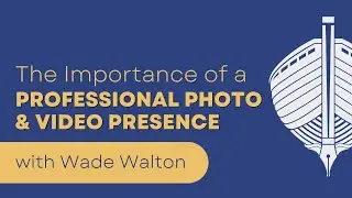 The Importance of a Professional Photo and Video Presence with Wade Walton - #153
