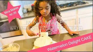 Mina Makes ... Watermelon Delight Cake (ep.26)