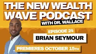 Episode 24: Brian Seymour on The New Wealth Wave Podcast &mdash; Premieres October 15th!