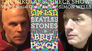 THE NIKOLAS SCHRECK SHOW w/ Author Simon Wells on LSD, Beatles, Stones & Brit Psychedelia