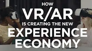 How VR/AR is creating the new Experience Economy
