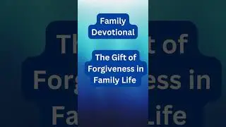 The Gift of Forgiveness in Family Life | Daily Family Devotional #devotionoftheday #familydevotional