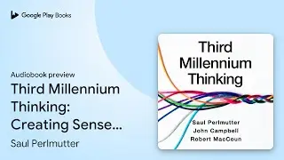 Third Millennium Thinking: Creating Sense in a&hellip; by Saul Perlmutter &middot; Audiobook preview