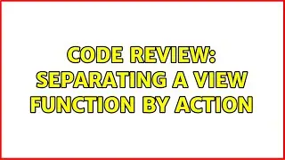 Code Review: Separating a view function by action