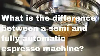 What is the difference between a semi and fully automatic espresso machine?